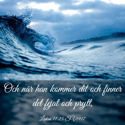 Picture 03 - Lukas 11:25 SV1917 - Och när han kommer dit och finner det fejat och - Bible Verse Picture