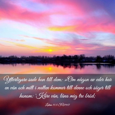 Picture 03 - Lukas 11:5 SV1917 - Ytterligare sade han till dem: »Om någon av - Bible Verse Picture