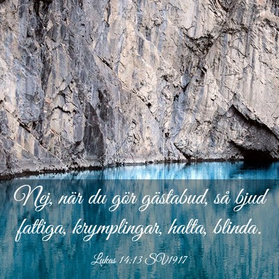 Picture 03 - Lukas 14:13 SV1917 - Nej, när du gör gästabud, så bjud fattiga, - Bible Verse Picture