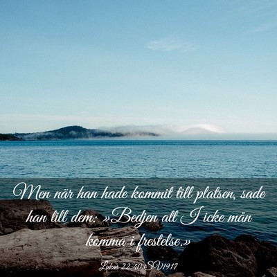 Picture 03 - Lukas 22:40 SV1917 - Men när han hade kommit till platsen, sade han - Bible Verse Picture