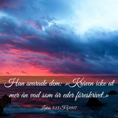 Picture 03 - Lukas 3:13 SV1917 - Han svarade dem: »Kräven icke ut mer än vad - Bible Verse Picture