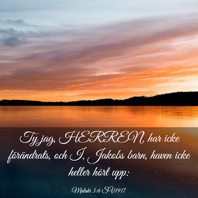 Picture 03 - Malaki 3:6 SV1917 - Ty jag, HERREN, har icke förändrats, och I, - Bible Verse Picture