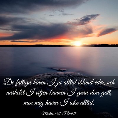 Picture 03 - Markus 14:7 SV1917 - De fattiga haven I ju alltid ibland eder, och - Bible Verse Picture