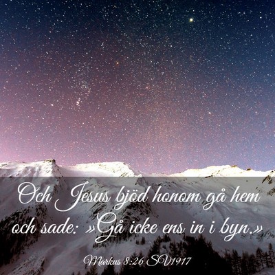 Picture 03 - Markus 8:26 SV1917 - Och Jesus bjöd honom gå hem och sade: »Gå - Bible Verse Picture