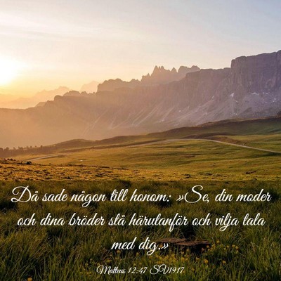 Picture 03 - Matteus 12:47 SV1917 - Då sade någon till honom: »Se, din moder och - Bible Verse Picture