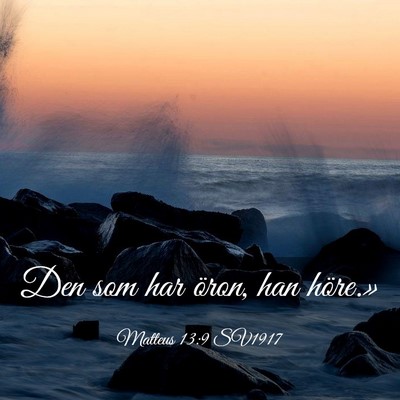 Picture 03 - Matteus 13:9 SV1917 - Den som har öron, han - Bible Verse Picture