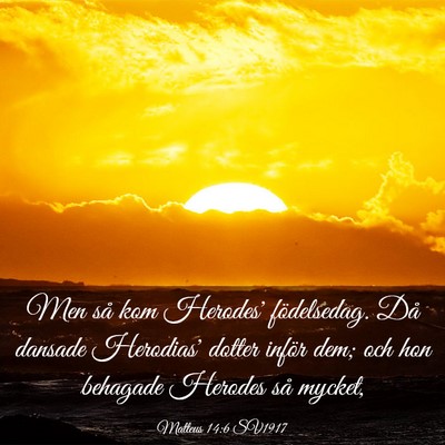 Picture 03 - Matteus 14:6 SV1917 - Men så kom Herodes' födelsedag. Då dansade - Bible Verse Picture