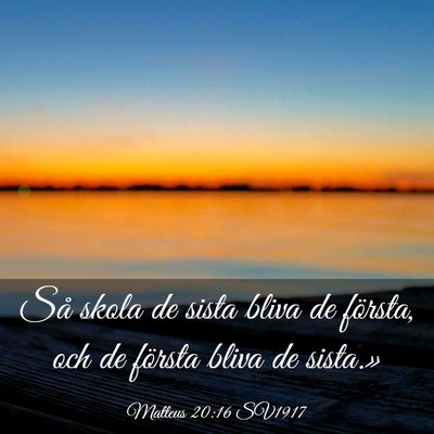 Picture 03 - Matteus 20:16 SV1917 - Så skola de sista bliva de första, och de - Bible Verse Picture