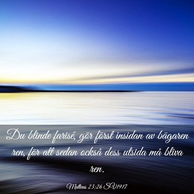 Picture 03 - Matteus 23:26 SV1917 - Du blinde farisé, gör först insidan av - Bible Verse Picture
