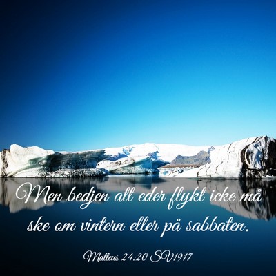 Picture 03 - Matteus 24:20 SV1917 - Men bedjen att eder flykt icke må ske om vintern - Bible Verse Picture