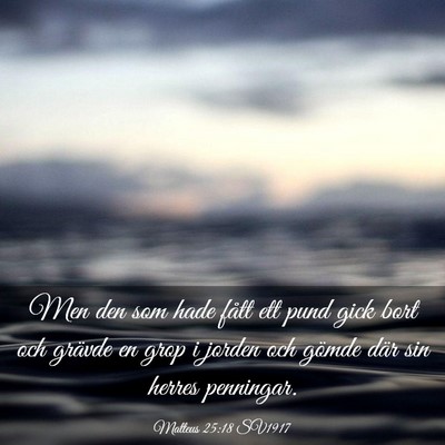Picture 03 - Matteus 25:18 SV1917 - Men den som hade fått ett pund gick bort och - Bible Verse Picture