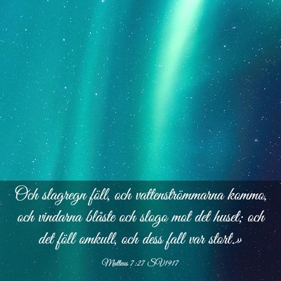 Picture 03 - Matteus 7:27 SV1917 - Och slagregn föll, och vattenströmmarna kommo, - Bible Verse Picture