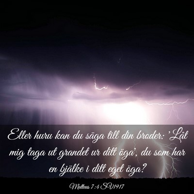 Picture 03 - Matteus 7:4 SV1917 - Eller huru kan du säga till din broder: 'Låt - Bible Verse Picture