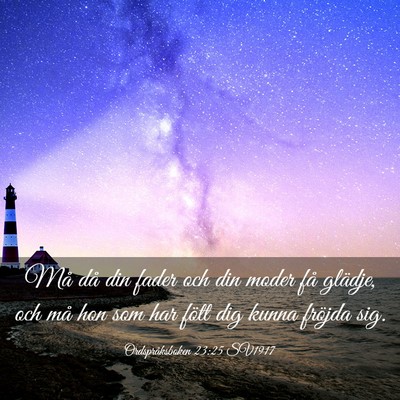 Picture 03 - Ordspråksboken 23:25 SV1917 - Må då din fader och din moder få glädje, och - Bible Verse Picture