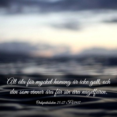 Picture 03 - Ordspråksboken 25:27 SV1917 - Att äta för mycket honung är icke gott, och - Bible Verse Picture