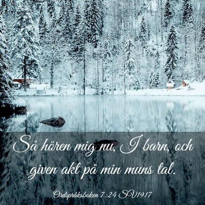 Picture 03 - Ordspråksboken 7:24 SV1917 - Så hören mig nu, I barn, och given akt på min - Bible Verse Picture
