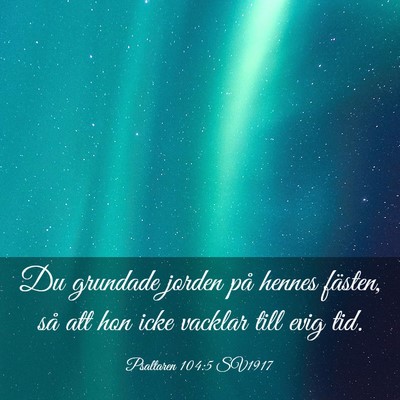 Picture 03 - Psaltaren 104:5 SV1917 - Du grundade jorden på hennes fästen, så att - Bible Verse Picture