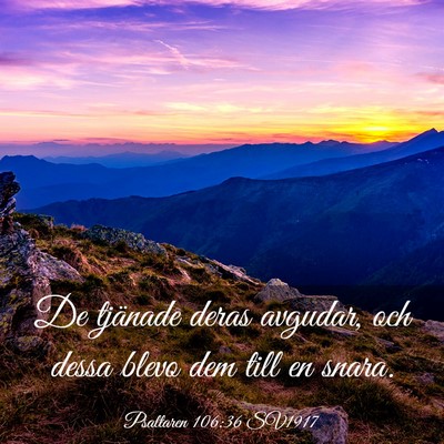 Picture 03 - Psaltaren 106:36 SV1917 - De tjänade deras avgudar, och dessa blevo dem - Bible Verse Picture