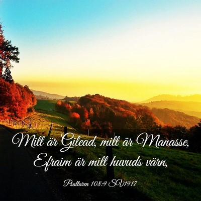 Picture 03 - Psaltaren 108:9 SV1917 - Mitt är Gilead, mitt är Manasse, Efraim är - Bible Verse Picture