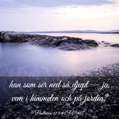 Picture 03 - Psaltaren 113:6 SV1917 - han som ser ned så djupt -- ja, vem i himmelen - Bible Verse Picture