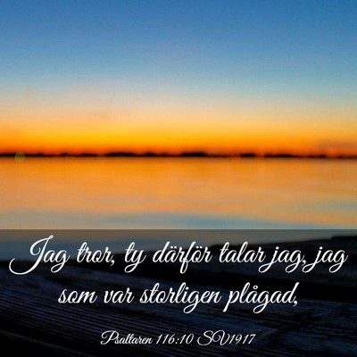 Picture 03 - Psaltaren 116:10 SV1917 - Jag tror, ty därför talar jag, jag som var - Bible Verse Picture
