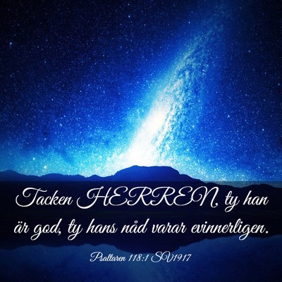 Picture 03 - Psaltaren 118:1 SV1917 - Tacken HERREN, ty han är god, ty hans nåd varar - Bible Verse Picture