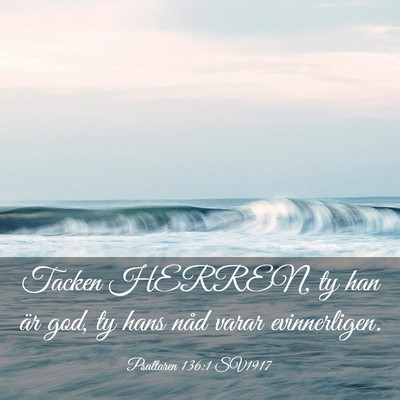 Picture 03 - Psaltaren 136:1 SV1917 - Tacken HERREN, ty han är god, ty hans nåd varar - Bible Verse Picture