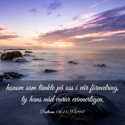 Picture 03 - Psaltaren 136:23 SV1917 - honom som tänkte på oss i vår förnedring, ty - Bible Verse Picture