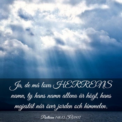Picture 03 - Psaltaren 148:13 SV1917 - Ja, de må lova HERRENS namn, ty hans namn allena - Bible Verse Picture