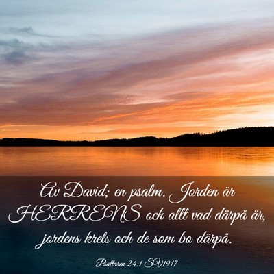 Picture 03 - Psaltaren 24:1 SV1917 - Av David; en psalm. Jorden är HERRENS och allt - Bible Verse Picture