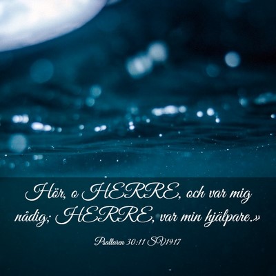 Picture 03 - Psaltaren 30:11 SV1917 - Hör, o HERRE, och var mig nådig; HERRE, var min - Bible Verse Picture