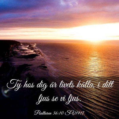 Picture 03 - Psaltaren 36:10 SV1917 - Ty hos dig är livets källa, i ditt ljus se vi - Bible Verse Picture