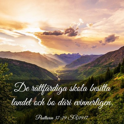 Picture 03 - Psaltaren 37:29 SV1917 - De rättfärdiga skola besitta landet och bo - Bible Verse Picture