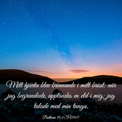 Picture 03 - Psaltaren 39:4 SV1917 - Mitt hjärta blev brinnande i mitt bröst: när - Bible Verse Picture