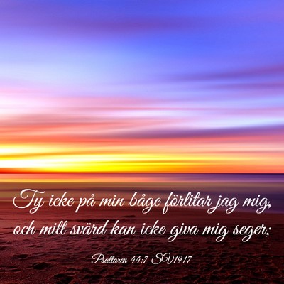 Picture 03 - Psaltaren 44:7 SV1917 - Ty icke på min båge förlitar jag mig, och mitt - Bible Verse Picture