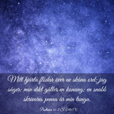 Picture 03 - Psaltaren 45:2 SV1917 - Mitt hjärta flödar över av sköna ord; jag - Bible Verse Picture