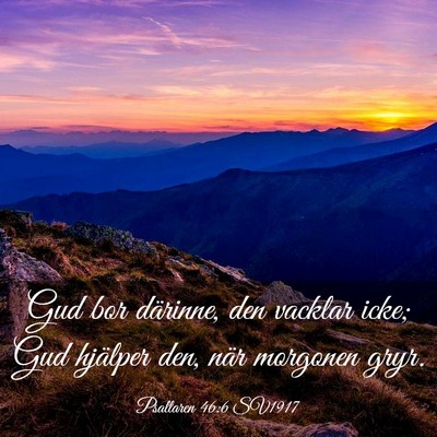 Picture 03 - Psaltaren 46:6 SV1917 - Gud bor därinne, den vacklar icke; Gud hjälper - Bible Verse Picture