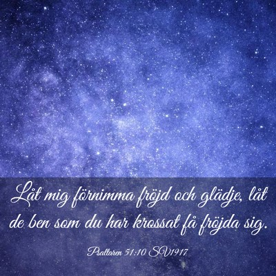 Picture 03 - Psaltaren 51:10 SV1917 - Låt mig förnimma fröjd och glädje, låt de - Bible Verse Picture