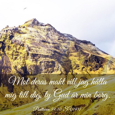 Picture 03 - Psaltaren 59:10 SV1917 - Mot deras makt vill jag hålla mig till dig, ty - Bible Verse Picture