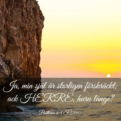 Picture 03 - Psaltaren 6:4 SV1917 - Ja, min själ är storligen förskräckt; ack - Bible Verse Picture