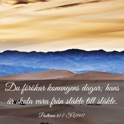 Picture 03 - Psaltaren 61:7 SV1917 - Du förökar konungens dagar; hans år skola vara - Bible Verse Picture