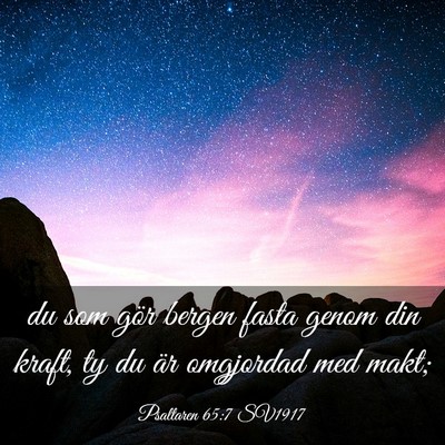 Picture 03 - Psaltaren 65:7 SV1917 - du som gör bergen fasta genom din kraft, ty du - Bible Verse Picture