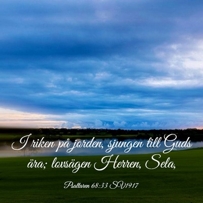 Picture 03 - Psaltaren 68:33 SV1917 - I riken på jorden, sjungen till Guds ära; - Bible Verse Picture