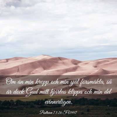 Picture 03 - Psaltaren 73:26 SV1917 - Om än min kropp och min själ försmäkta, så - Bible Verse Picture