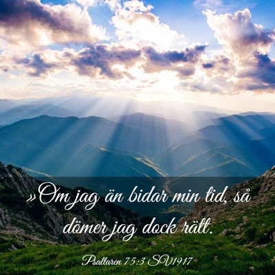Picture 03 - Psaltaren 75:3 SV1917 - »Om jag än bidar min tid, så dömer jag dock - Bible Verse Picture