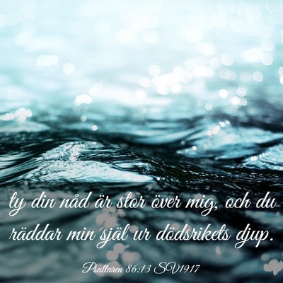 Picture 03 - Psaltaren 86:13 SV1917 - ty din nåd är stor över mig, och du räddar - Bible Verse Picture