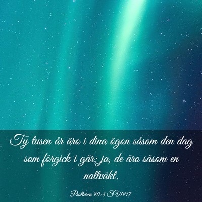 Picture 03 - Psaltaren 90:4 SV1917 - Ty tusen år äro i dina ögon såsom den dag som - Bible Verse Picture