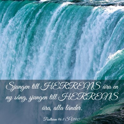 Picture 03 - Psaltaren 96:1 SV1917 - Sjungen till HERRENS ära en ny sång, sjungen - Bible Verse Picture