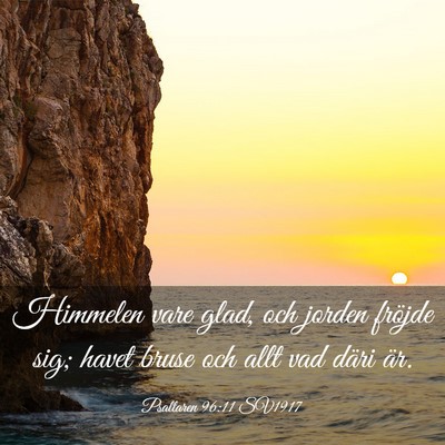 Picture 03 - Psaltaren 96:11 SV1917 - Himmelen vare glad, och jorden fröjde sig; havet - Bible Verse Picture