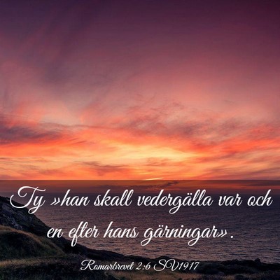 Picture 03 - Romarbrevet 2:6 SV1917 - Ty »han skall vedergälla var och en efter hans - Bible Verse Picture